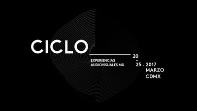 CICLO | Experiencias Audiovisuales MX 2017