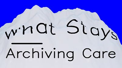 Open Call: What Stays – Archiving Care