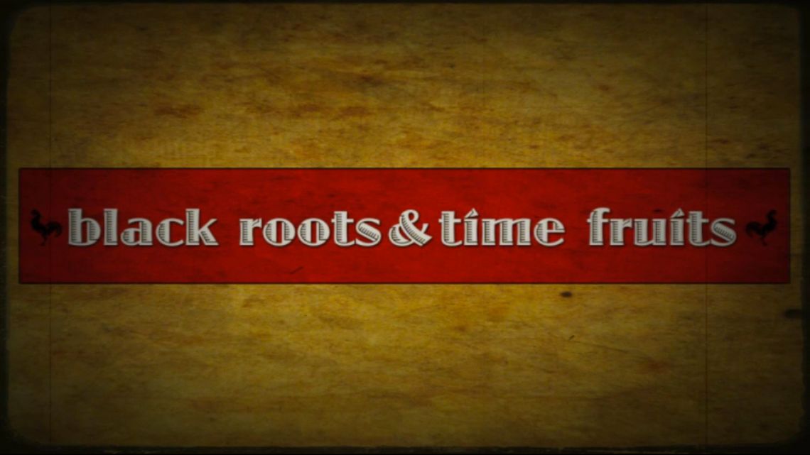 Black Roots & Time Fruits