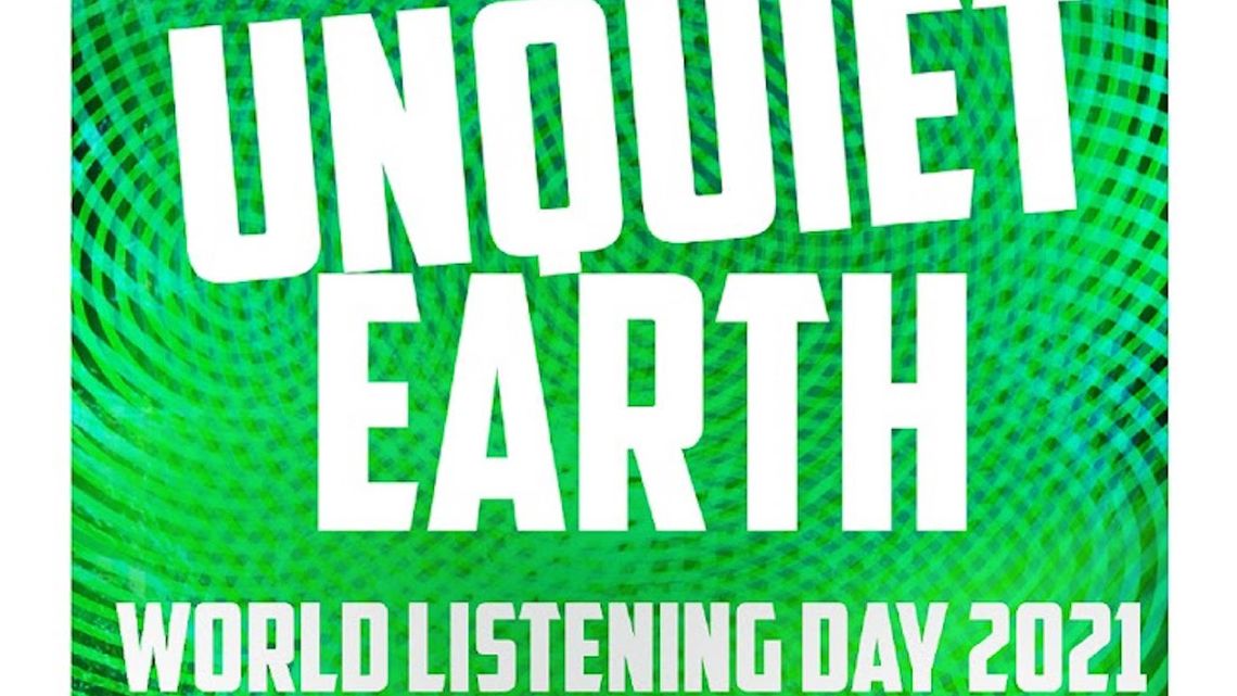World Listening Day 2021: The Unquiet Earth 24 Hour Broadcast